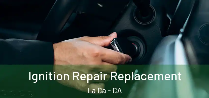 Ignition Repair Replacement La Ca - CA